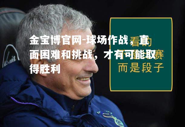 球场作战，直面困难和挑战，才有可能取得胜利