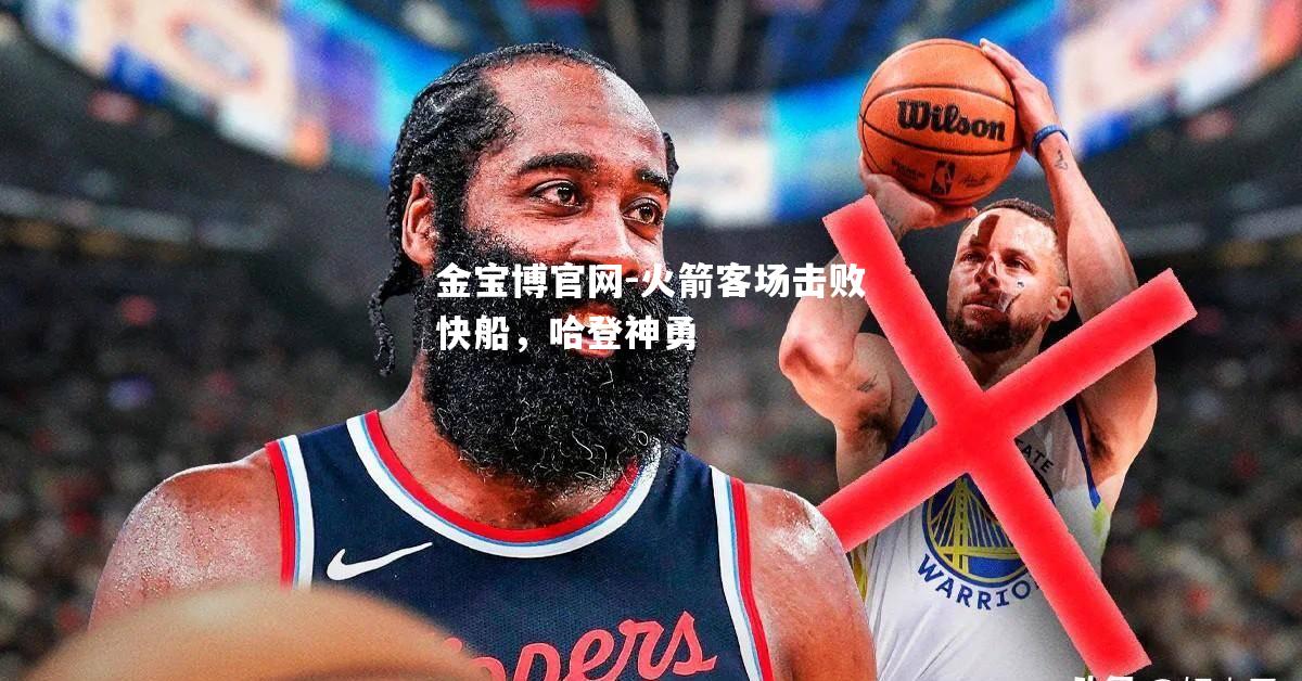 火箭客场击败快船，哈登神勇